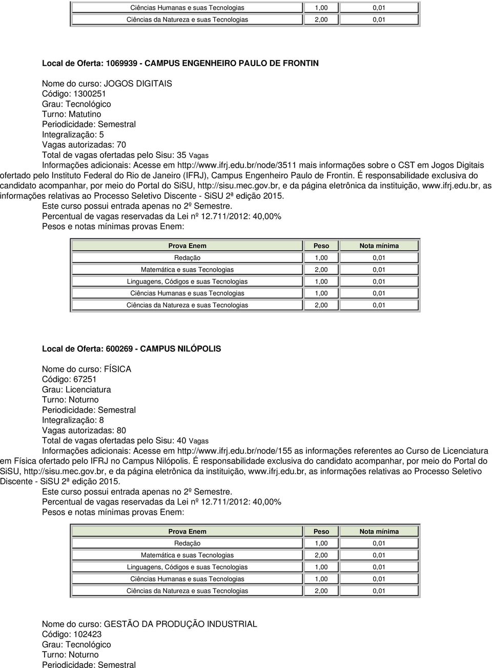 br/node/3511 mais informações sobre o CST em Jogos Digitais ofertado pelo Instituto Federal do Rio de Janeiro (IFRJ), Campus Engenheiro Paulo de Frontin.