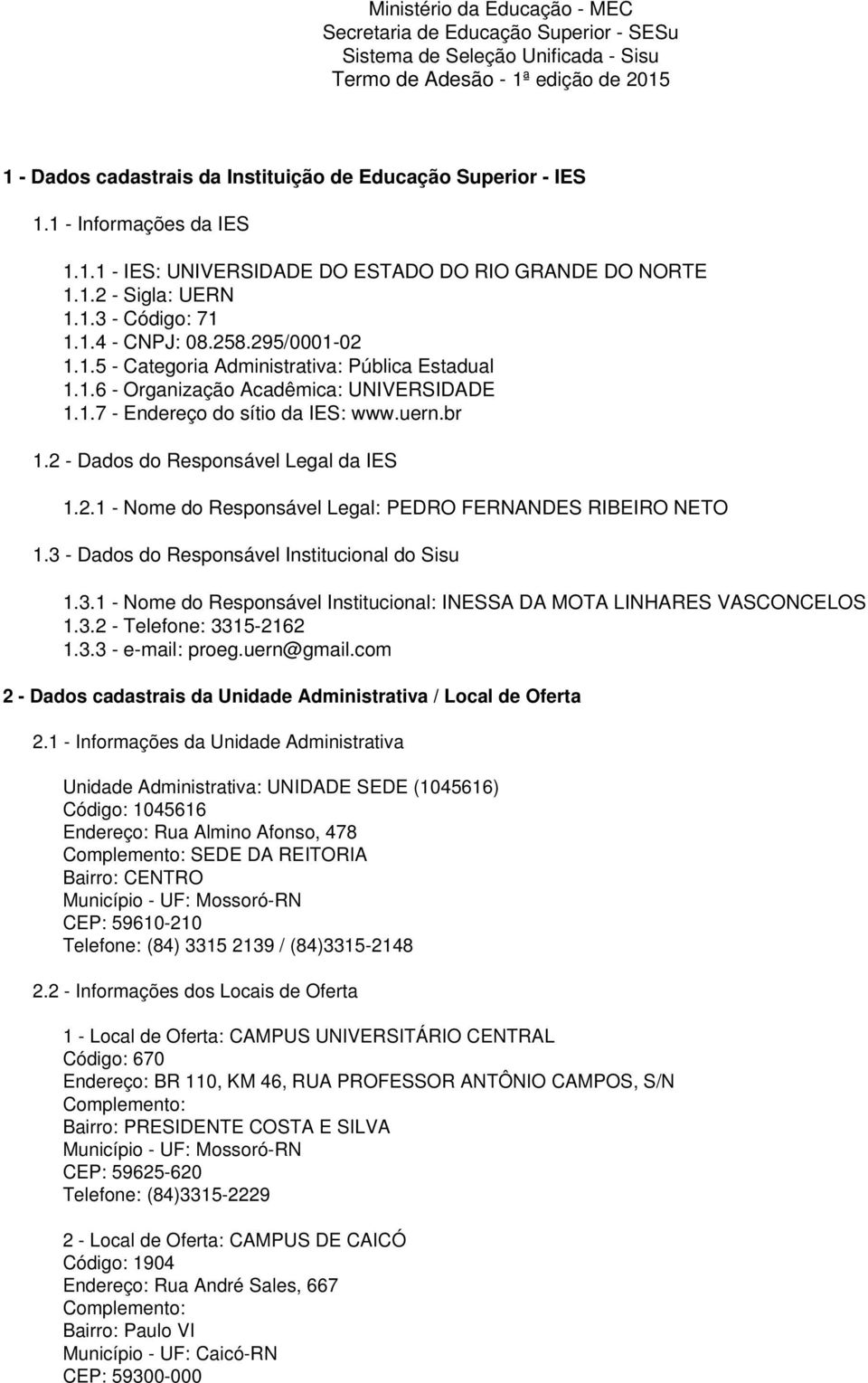 1.6 - Organização Acadêmica: UNIVERSIDADE 1.1.7 - Endereço do sítio da IES: www.uern.br 1.2 - Dados do Responsável Legal da IES 1.2.1 - Nome do Responsável Legal: PEDRO FERNANDES RIBEIRO NETO 1.