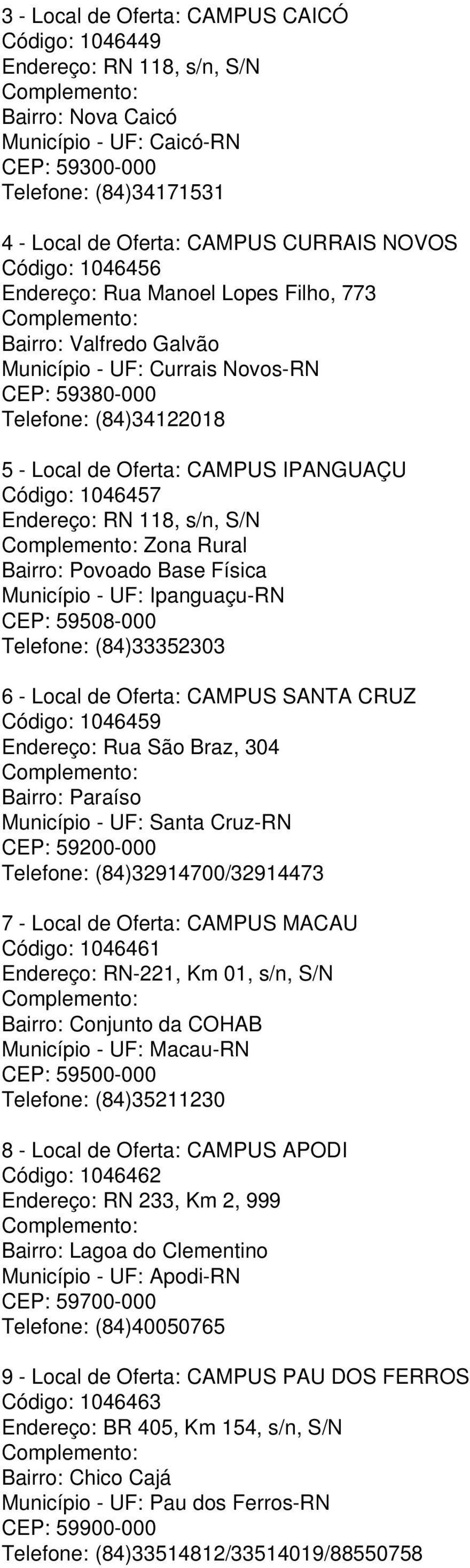 Código: 1046457 Endereço: RN 118, s/n, S/N Zona Rural Bairro: Povoado Base Física Município - UF: Ipanguaçu-RN CEP: 59508-000 Telefone: (84)33352303 6 - Local de Oferta: CAMPUS SANTA CRUZ Código: