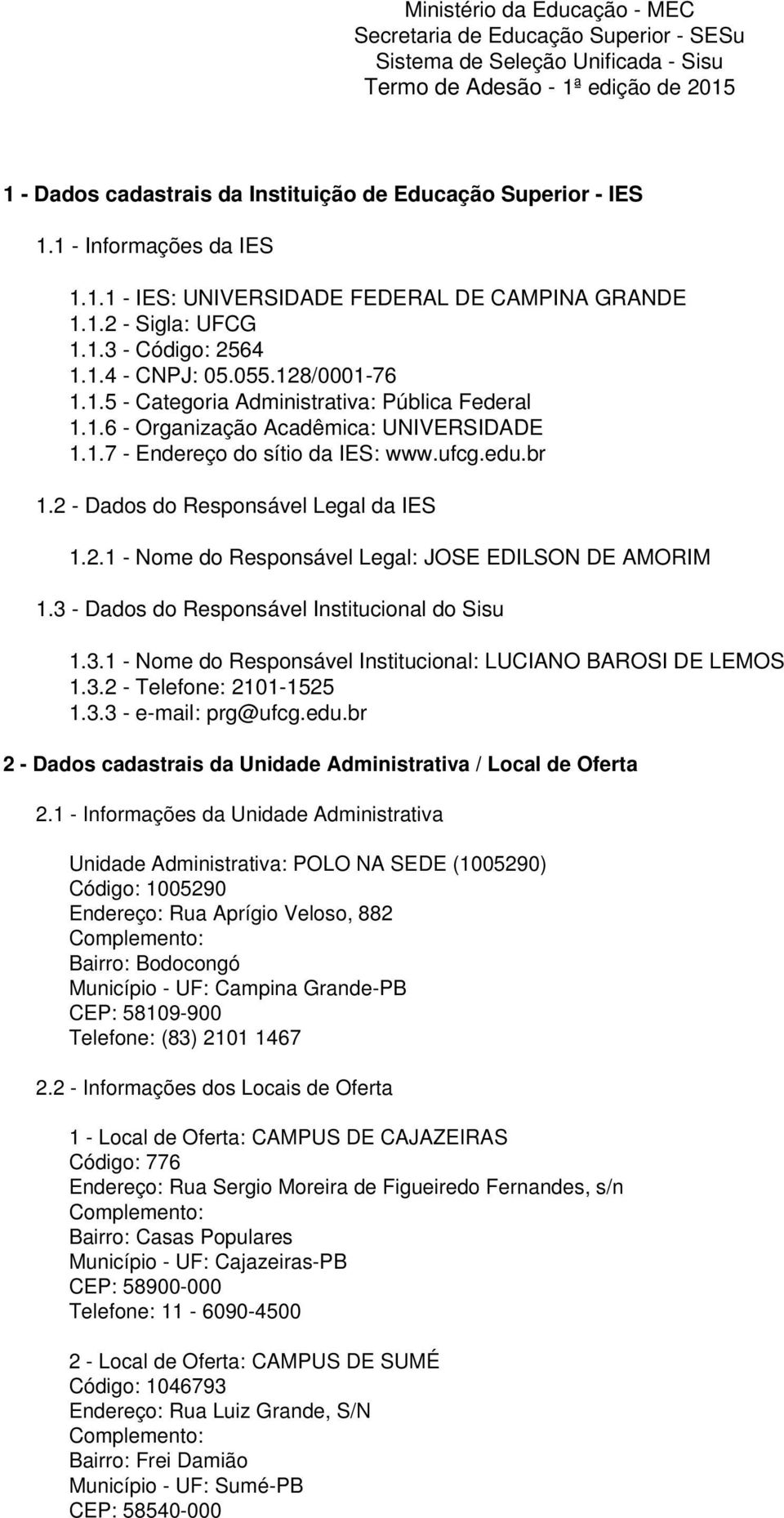 1.6 - Organização Acadêmica: UNIVERSIDADE 1.1.7 - Endereço do sítio da IES: www.ufcg.edu.br 1.2 - Dados do Responsável Legal da IES 1.2.1 - Nome do Responsável Legal: JOSE EDILSON DE AMORIM 1.