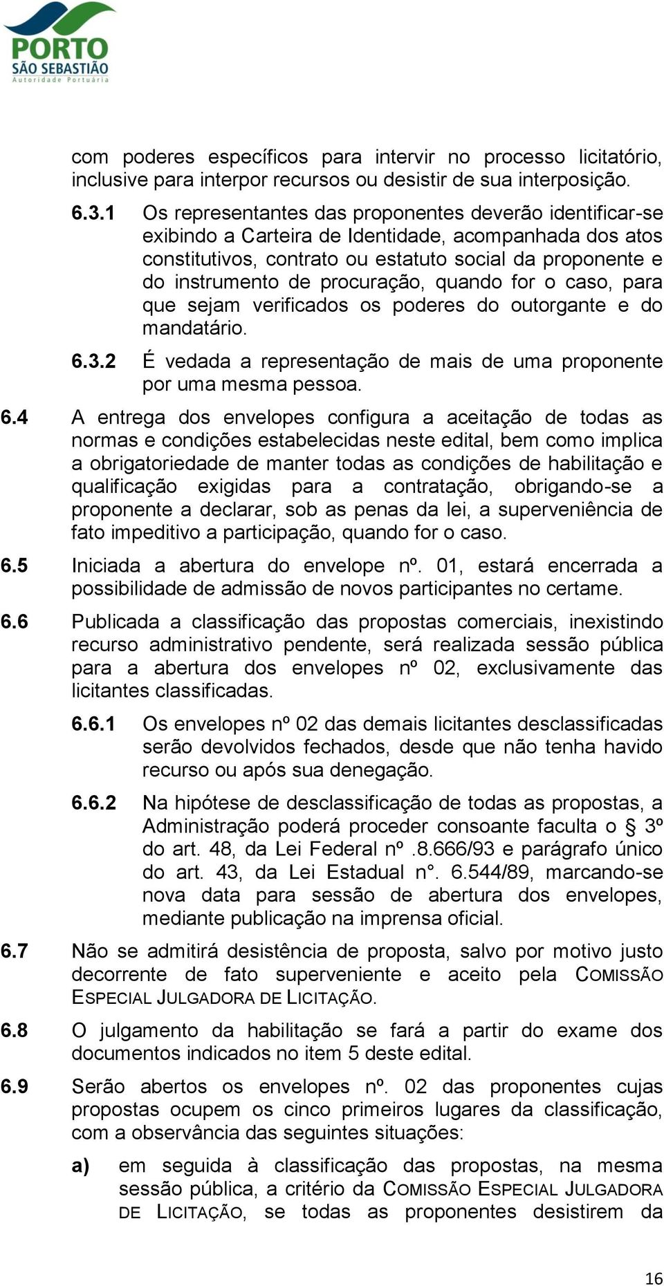 procuração, quando for o caso, para que sejam verificados os poderes do outorgante e do mandatário. 6.