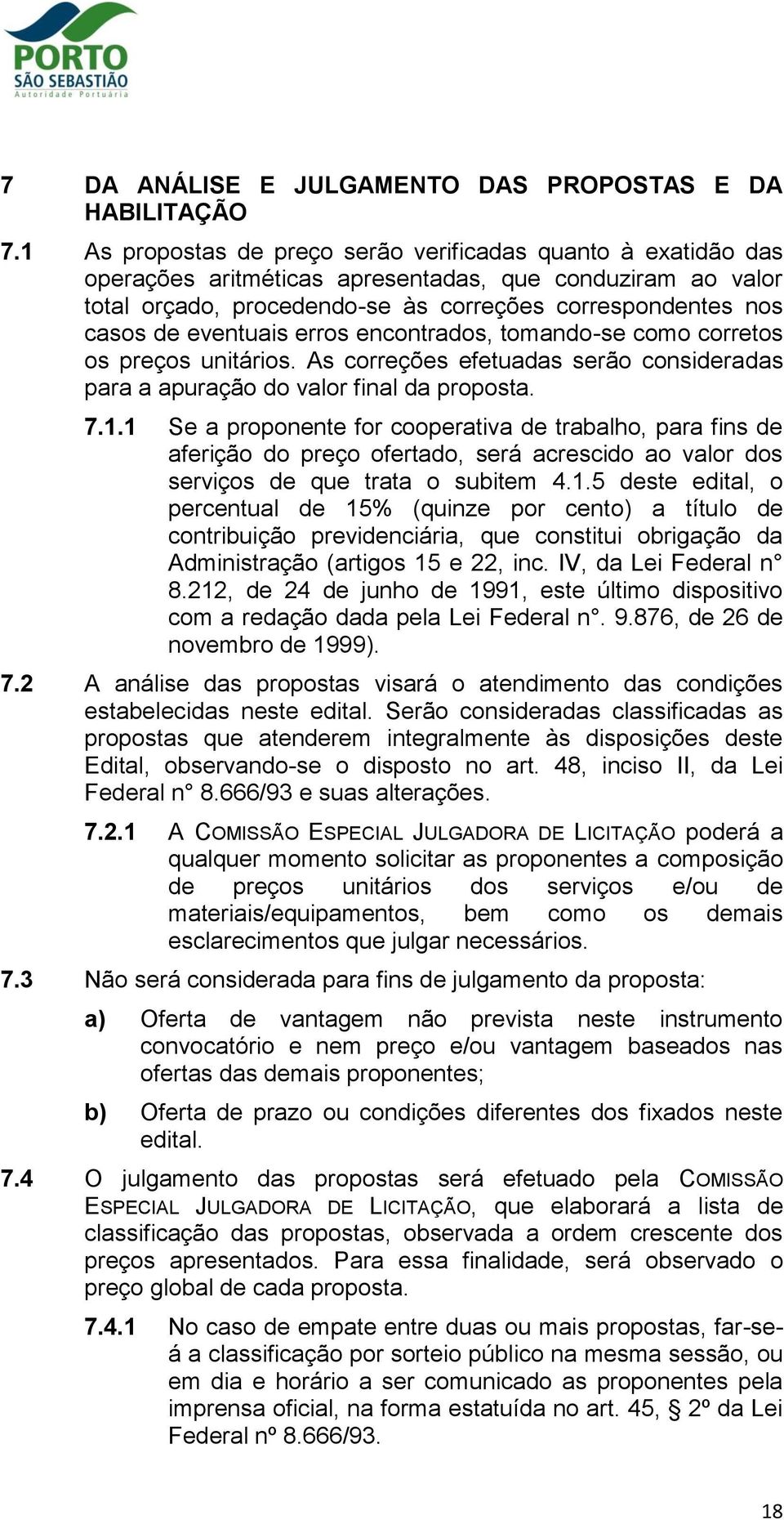 eventuais erros encontrados, tomando-se como corretos os preços unitários. As correções efetuadas serão consideradas para a apuração do valor final da proposta. 7.1.