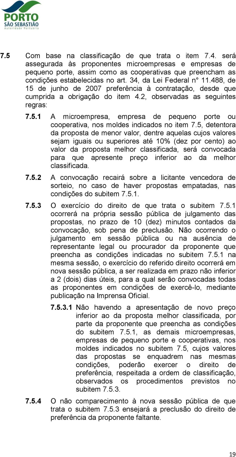 488, de 15 de junho de 2007 preferência à contratação, desde que cumprida a obrigação do item 4.2, observadas as seguintes regras: 7.5.1 A microempresa, empresa de pequeno porte ou cooperativa, nos moldes indicados no item 7.