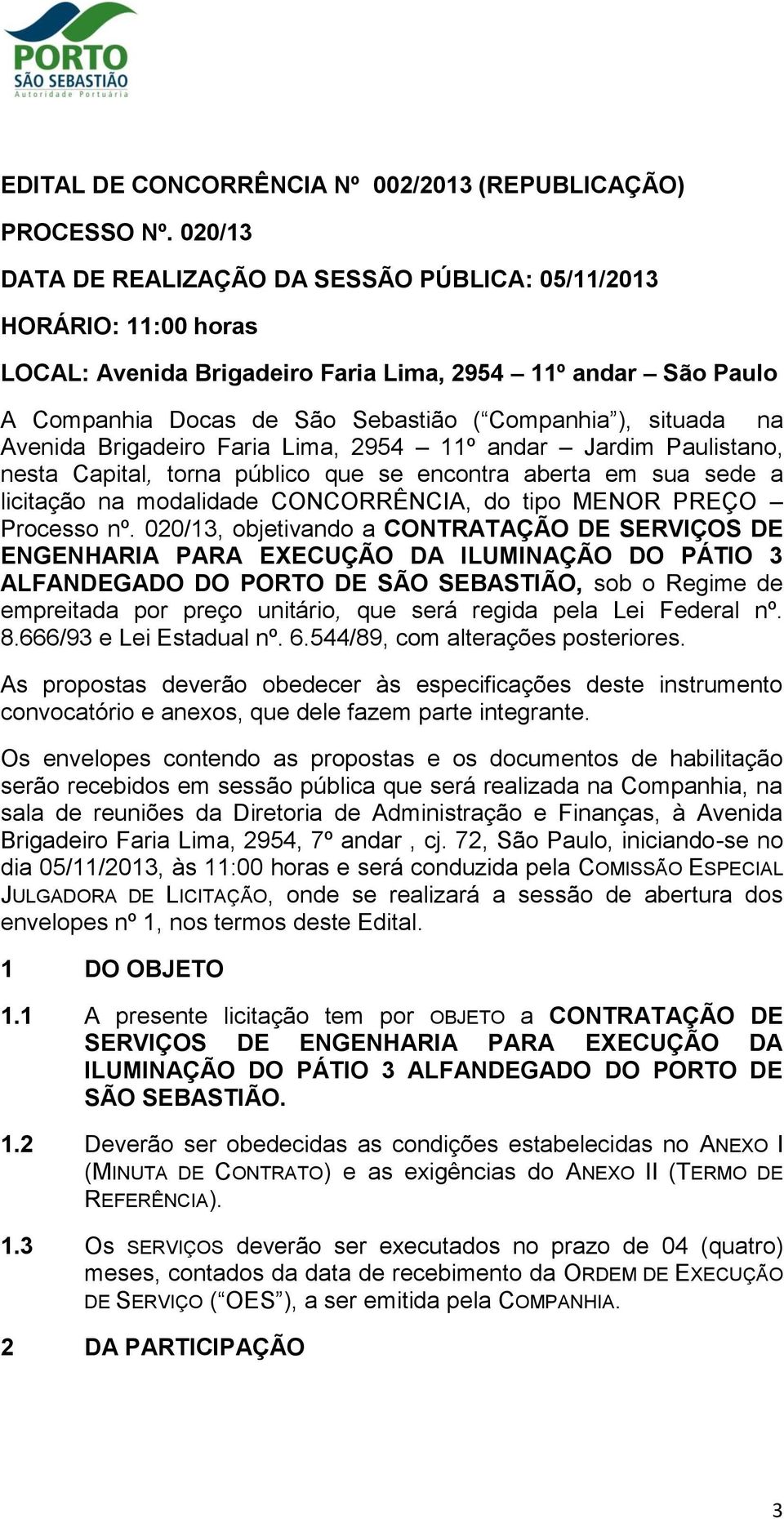 na Avenida Brigadeiro Faria Lima, 2954 11º andar Jardim Paulistano, nesta Capital, torna público que se encontra aberta em sua sede a licitação na modalidade CONCORRÊNCIA, do tipo MENOR PREÇO