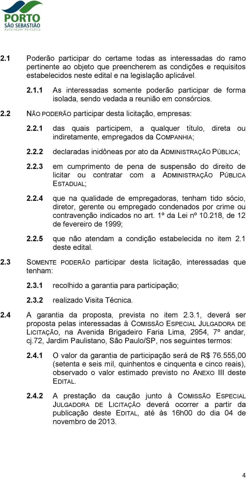 2.3 em cumprimento de pena de suspensão do direito de licitar ou contratar com a ADMINISTRAÇÃO PÚBLICA ESTADUAL; 2.2.4 que na qualidade de empregadoras, tenham tido sócio, diretor, gerente ou empregado condenados por crime ou contravenção indicados no art.