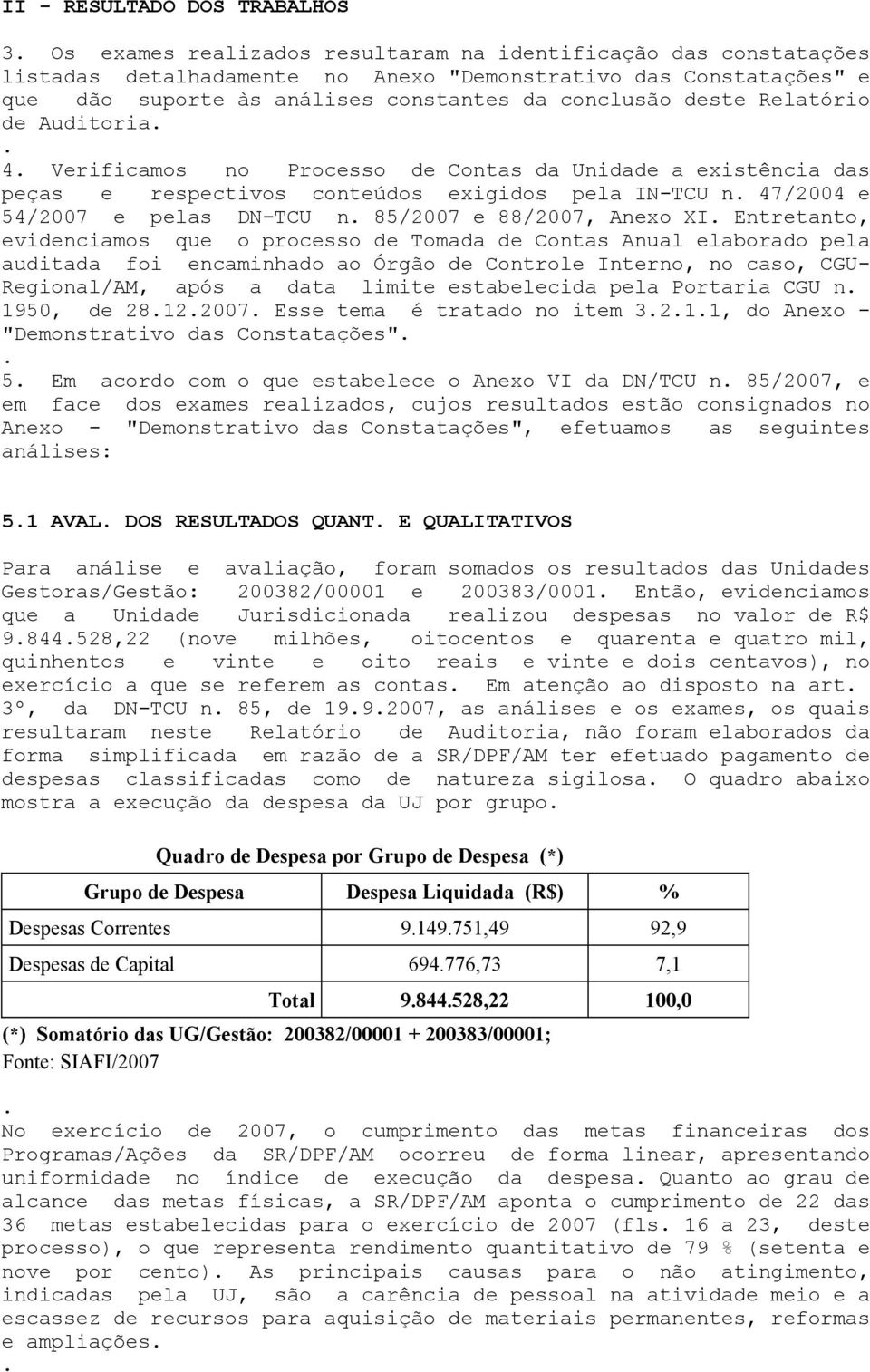 DN-TCU n 85/2007 e 88/2007, Anexo XI Entretanto, evidenciamos que o processo de Tomada de Contas Anual elaborado pela auditada foi encaminhado ao Órgão de Controle Interno, no caso, CGU- Regional/AM,