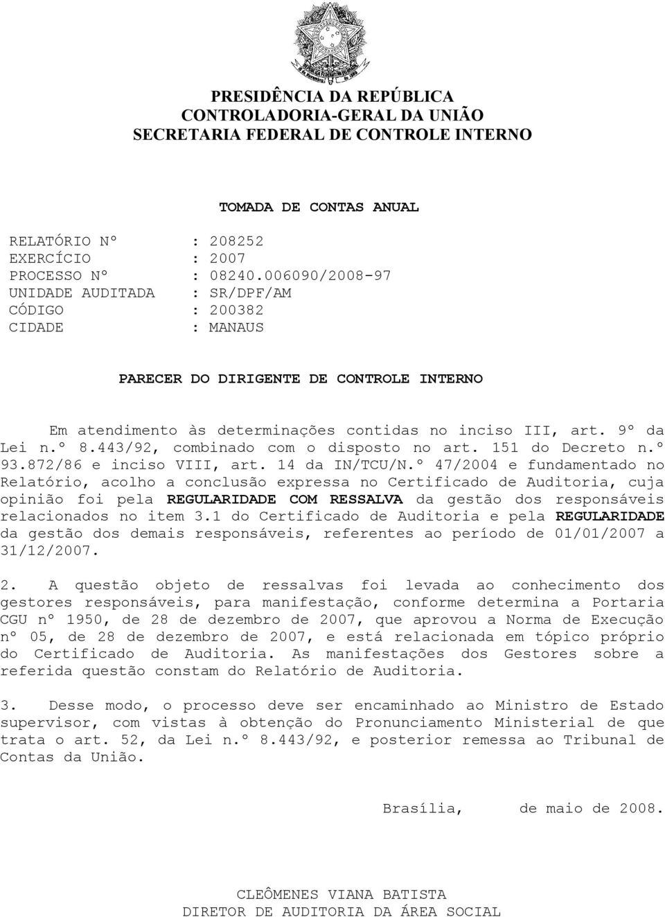 disposto no art 151 do Decreto nº 93872/86 e inciso VIII, art 14 da IN/TCU/Nº 47/2004 e fundamentado no Relatório, acolho a conclusão expressa no Certificado de Auditoria, cuja opinião foi pela