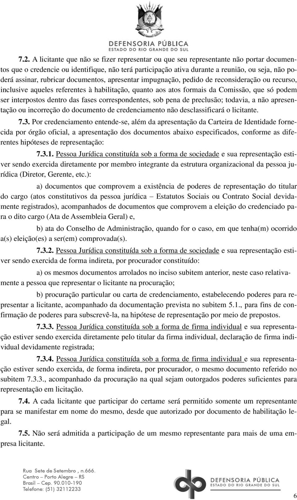 dentro das fases correspondentes, sob pena de preclusão; todavia, a não apresentação ou incorreção do documento de credenciamento não desclassificará o licitante. 7.3.