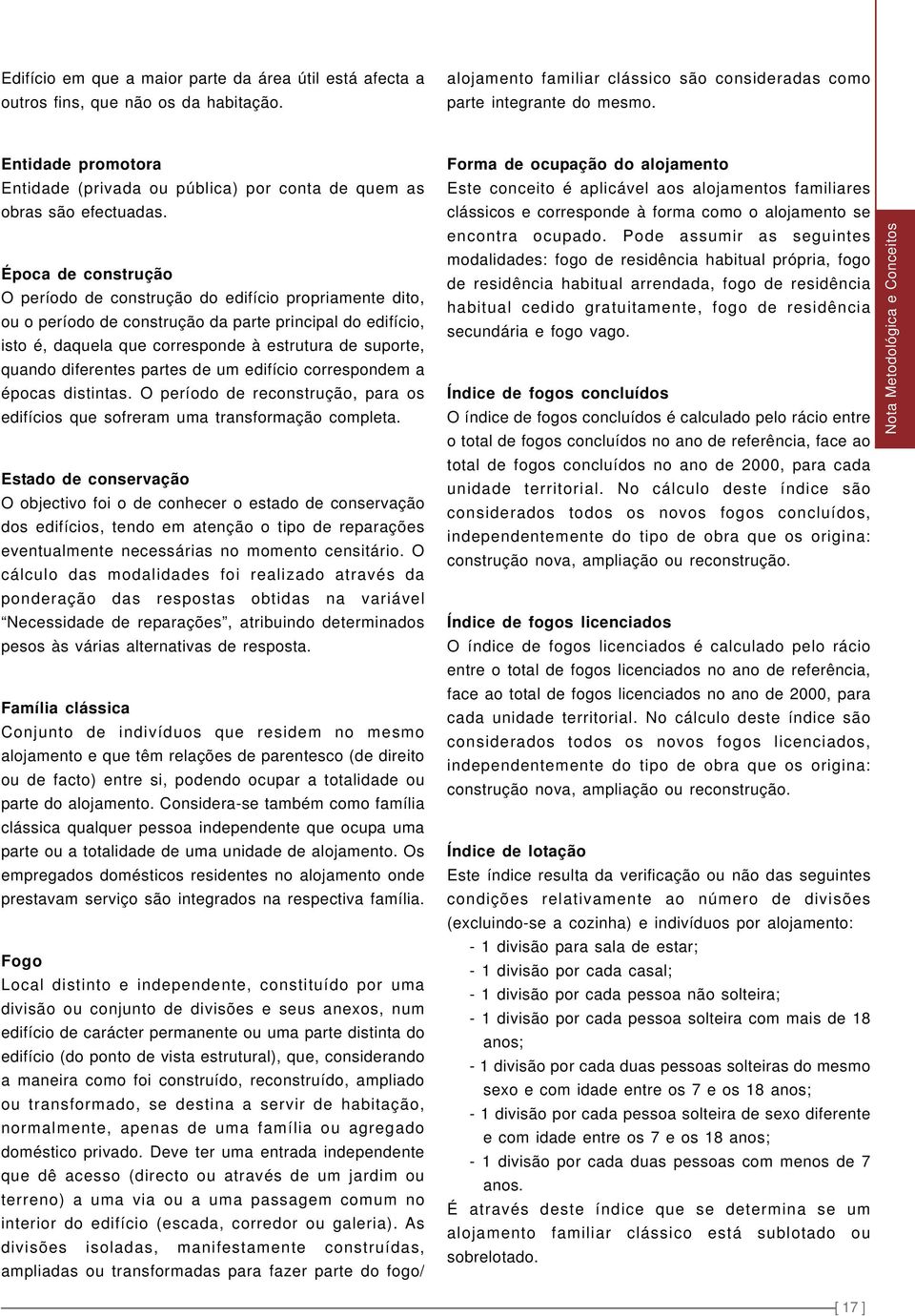 Época de construção O período de construção do edifício propriamente dito, ou o período de construção da parte principal do edifício, isto é, daquela que corresponde à estrutura de suporte, quando