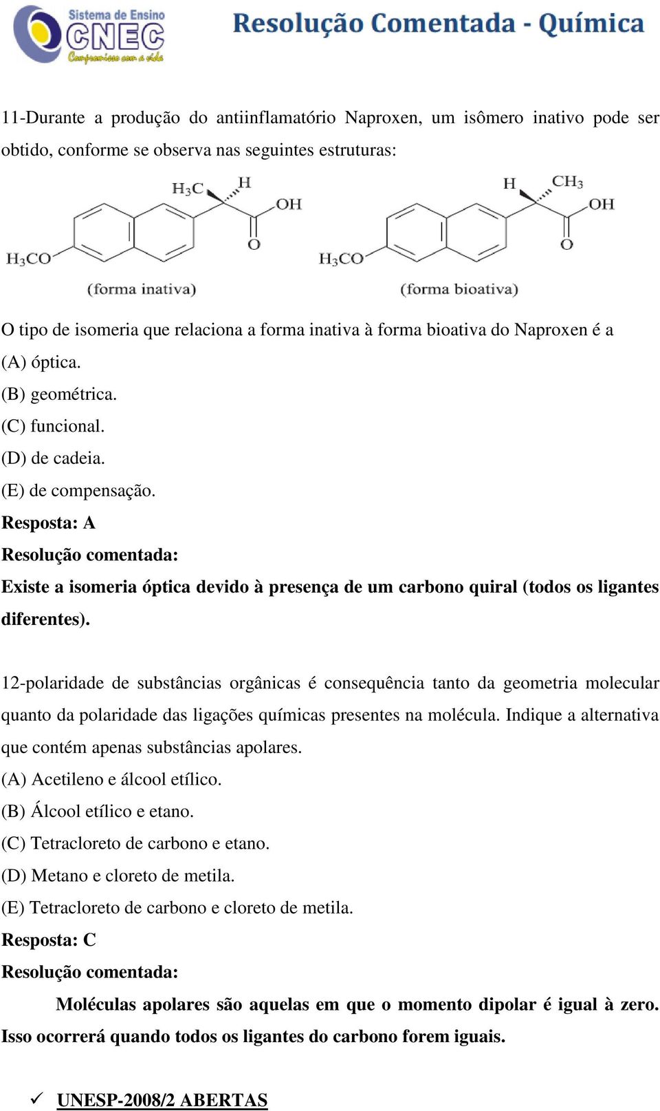 Resposta: A Existe a isomeria óptica devido à presença de um carbono quiral (todos os ligantes diferentes).