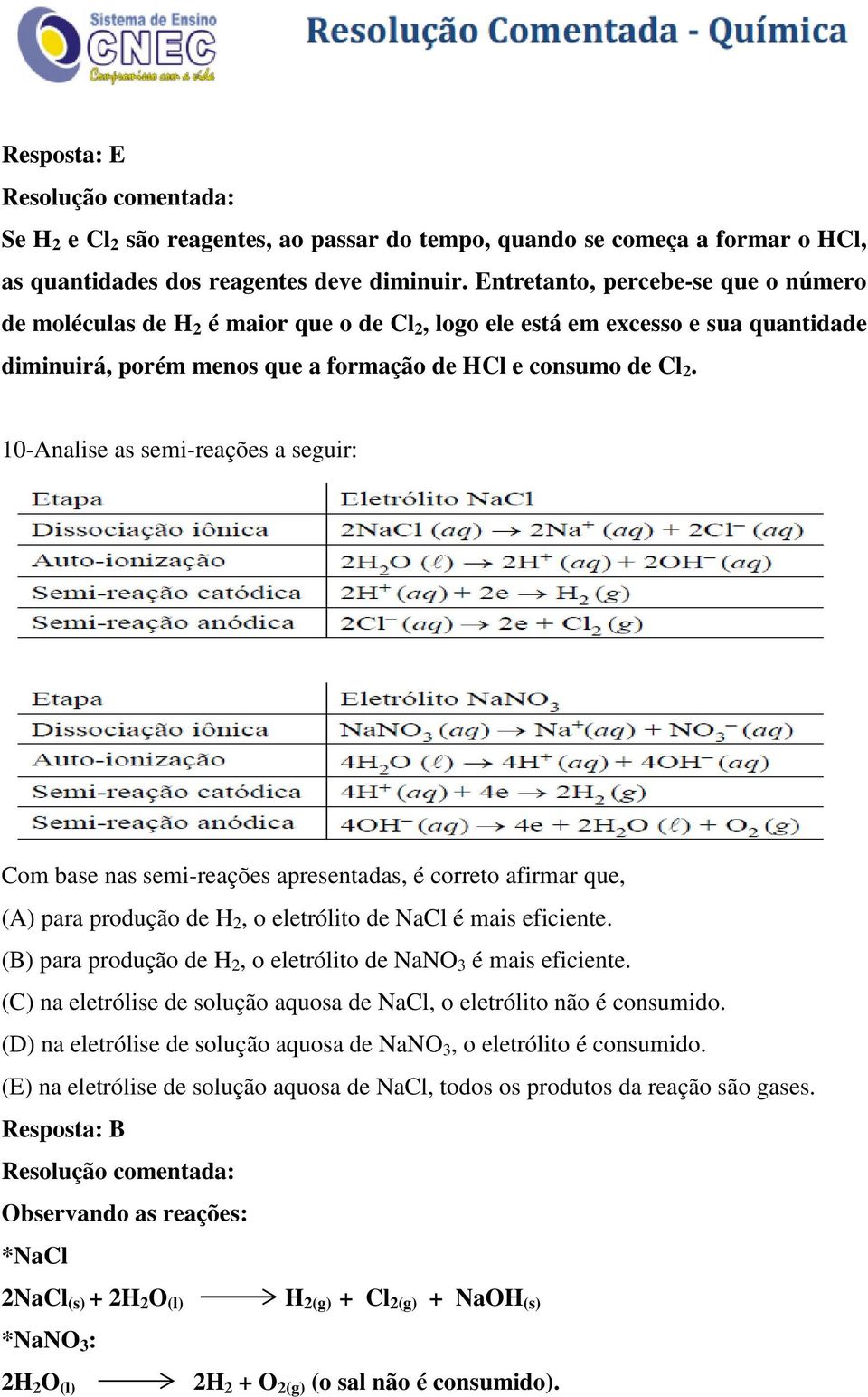 10-Analise as semi-reações a seguir: Com base nas semi-reações apresentadas, é correto afirmar que, (A) para produção de H 2, o eletrólito de NaCl é mais eficiente.