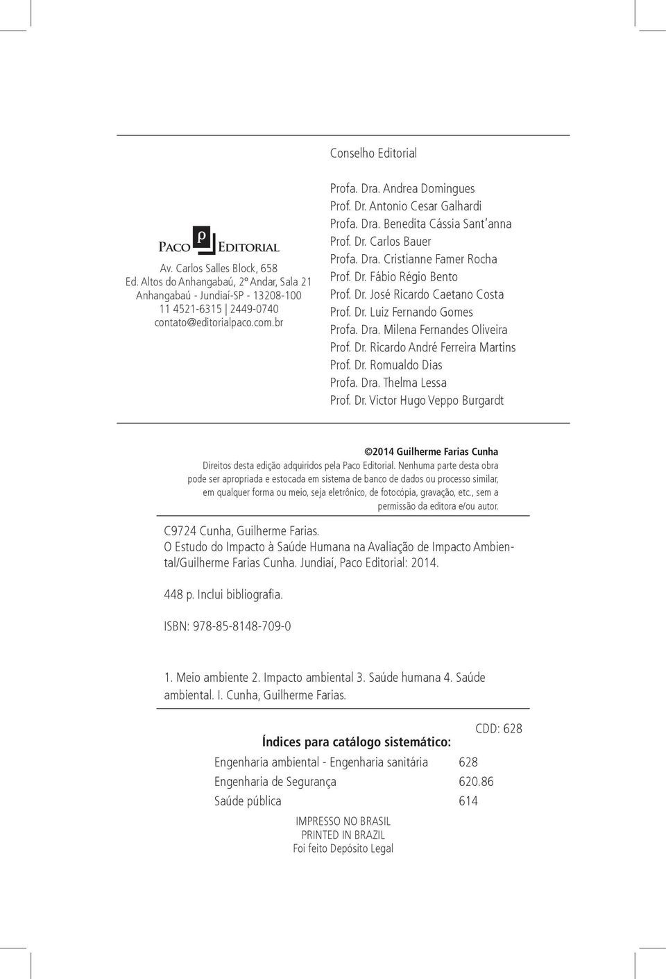 Dr. Luiz Fernando Gomes Profa. Dra. Milena Fernandes Oliveira Prof. Dr. Ricardo André Ferreira Martins Prof. Dr. Romualdo Dias Profa. Dra. Thelma Lessa Prof. Dr. Victor Hugo Veppo Burgardt 2014 Guilherme Farias Cunha Direitos desta edição adquiridos pela Paco Editorial.