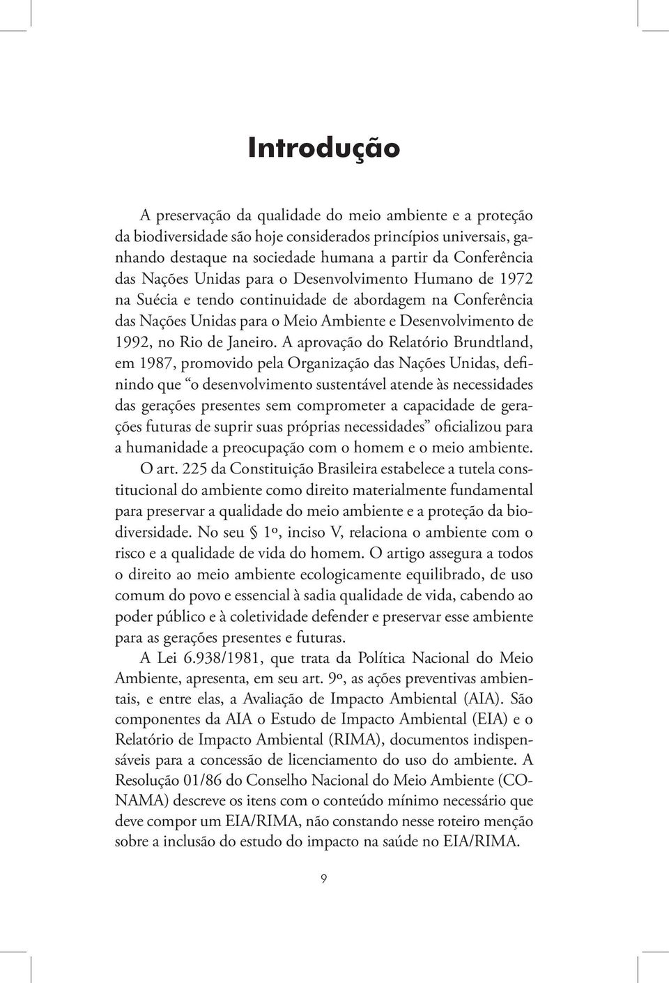 A aprovação do Relatório Brundtland, em 1987, promovido pela Organização das Nações Unidas, definindo que o desenvolvimento sustentável atende às necessidades das gerações presentes sem comprometer a