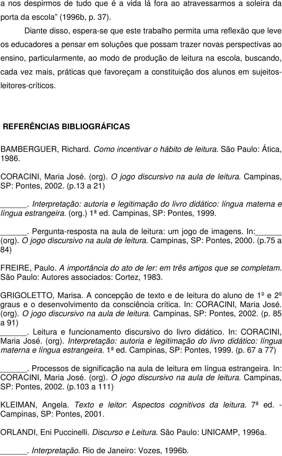 leitura na escola, buscando, cada vez mais, práticas que favoreçam a constituição dos alunos em sujeitosleitores-críticos. REFERÊNCIAS BIBLIOGRÁFICAS BAMBERGUER, Richard.