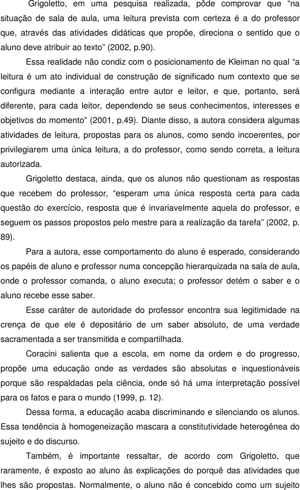 Essa realidade não condiz com o posicionamento de Kleiman no qual a leitura é um ato individual de construção de significado num contexto que se configura mediante a interação entre autor e leitor, e