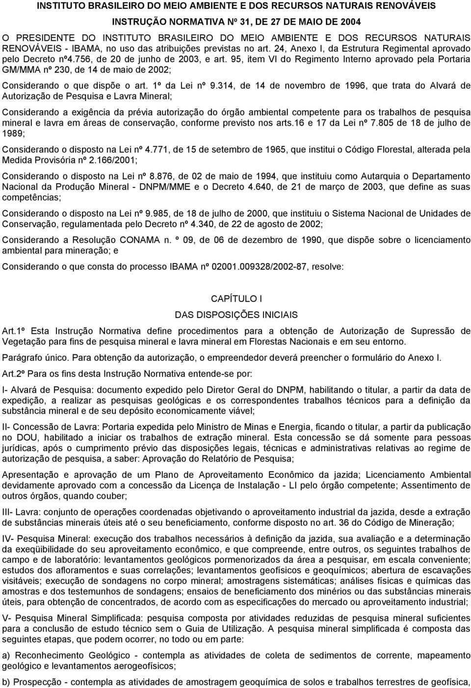 95, item VI do Regimento Interno aprovado pela Portaria GM/MMA nº 230, de 14 de maio de 2002; Considerando o que dispõe o art. 1º da Lei nº 9.