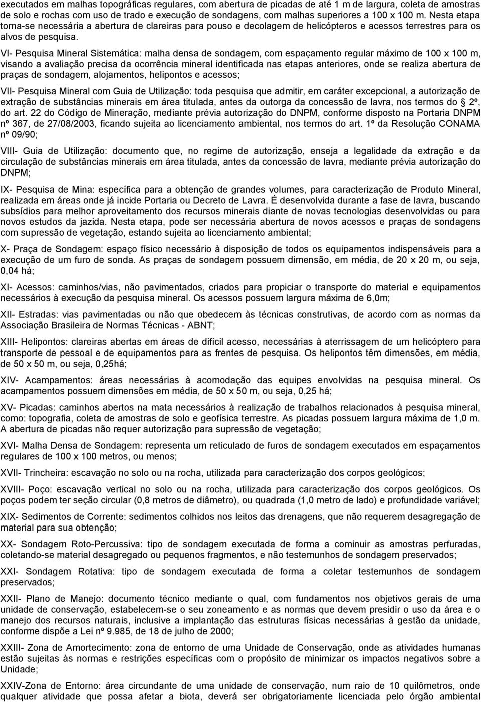 VI- Pesquisa Mineral Sistemática: malha densa de sondagem, com espaçamento regular máximo de 100 x 100 m, visando a avaliação precisa da ocorrência mineral identificada nas etapas anteriores, onde se