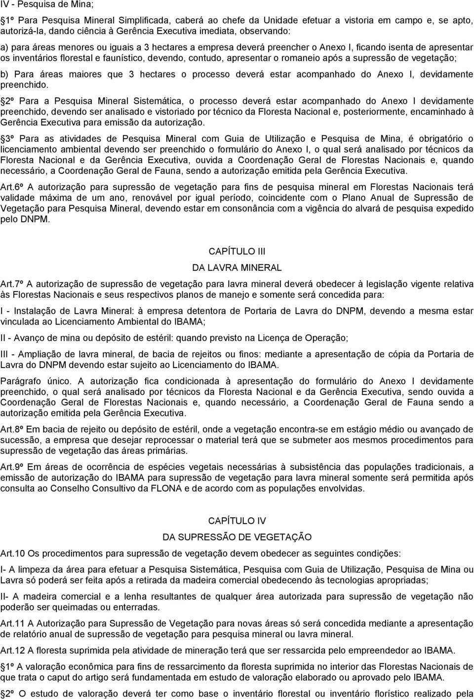 supressão de vegetação; b) Para áreas maiores que 3 hectares o processo deverá estar acompanhado do Anexo I, devidamente preenchido.