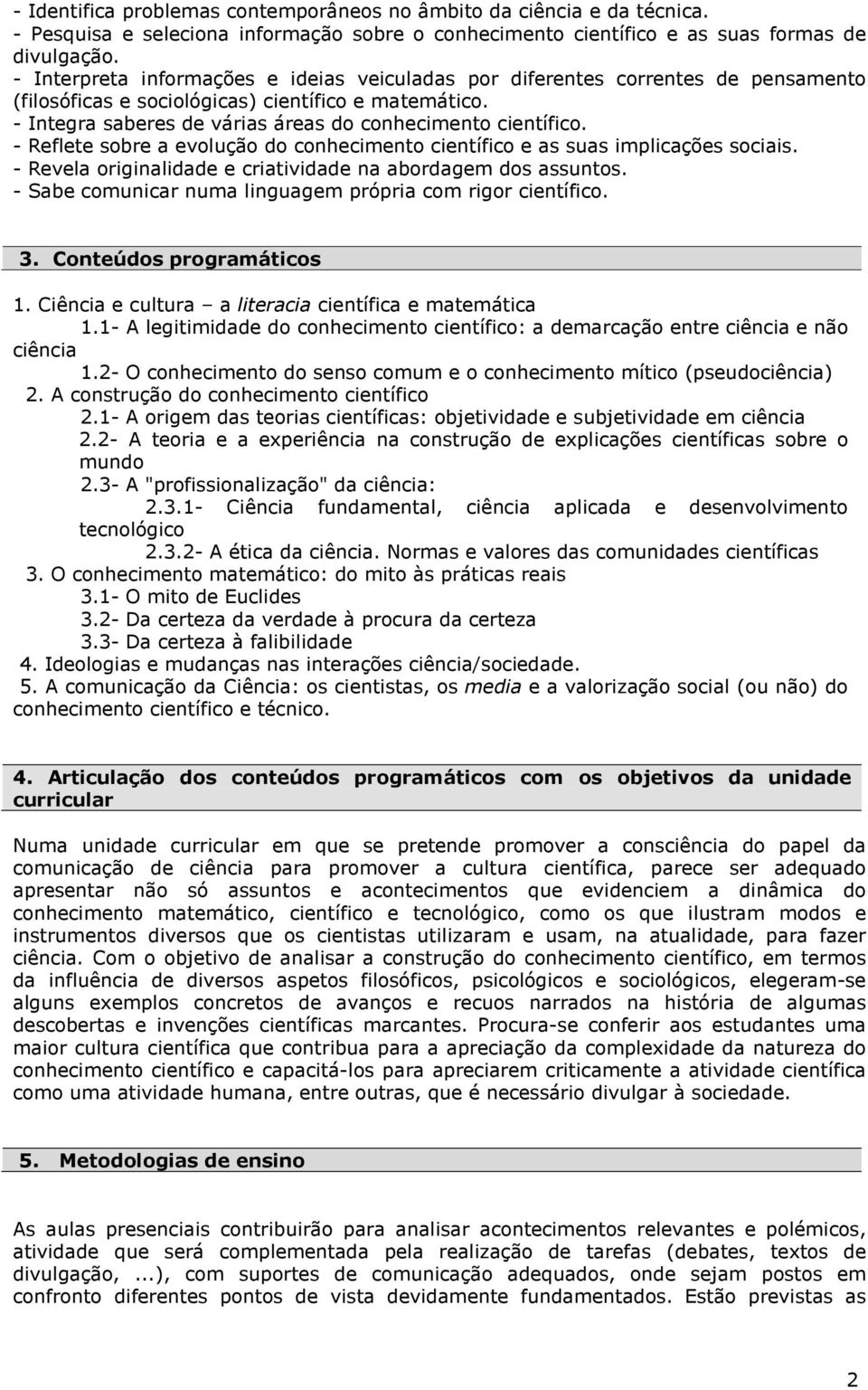 - Reflete sobre a evolução do conhecimento científico e as suas implicações sociais. - Revela originalidade e criatividade na abordagem dos assuntos.