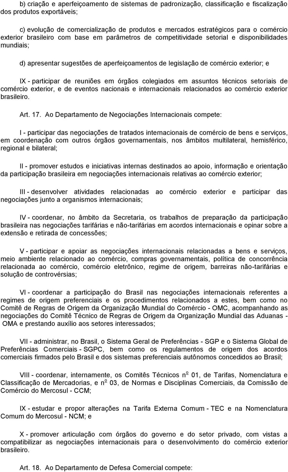 de reuniões em órgãos colegiados em assuntos técnicos setoriais de comércio exterior, e de eventos nacionais e internacionais relacionados ao comércio exterior brasileiro. Art. 17.