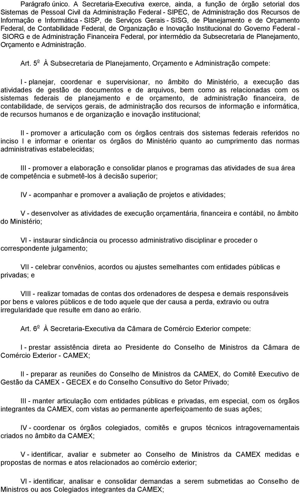 Serviços Gerais - SISG, de Planejamento e de Orçamento Federal, de Contabilidade Federal, de Organização e Inovação Institucional do Governo Federal - SIORG e de Administração Financeira Federal, por