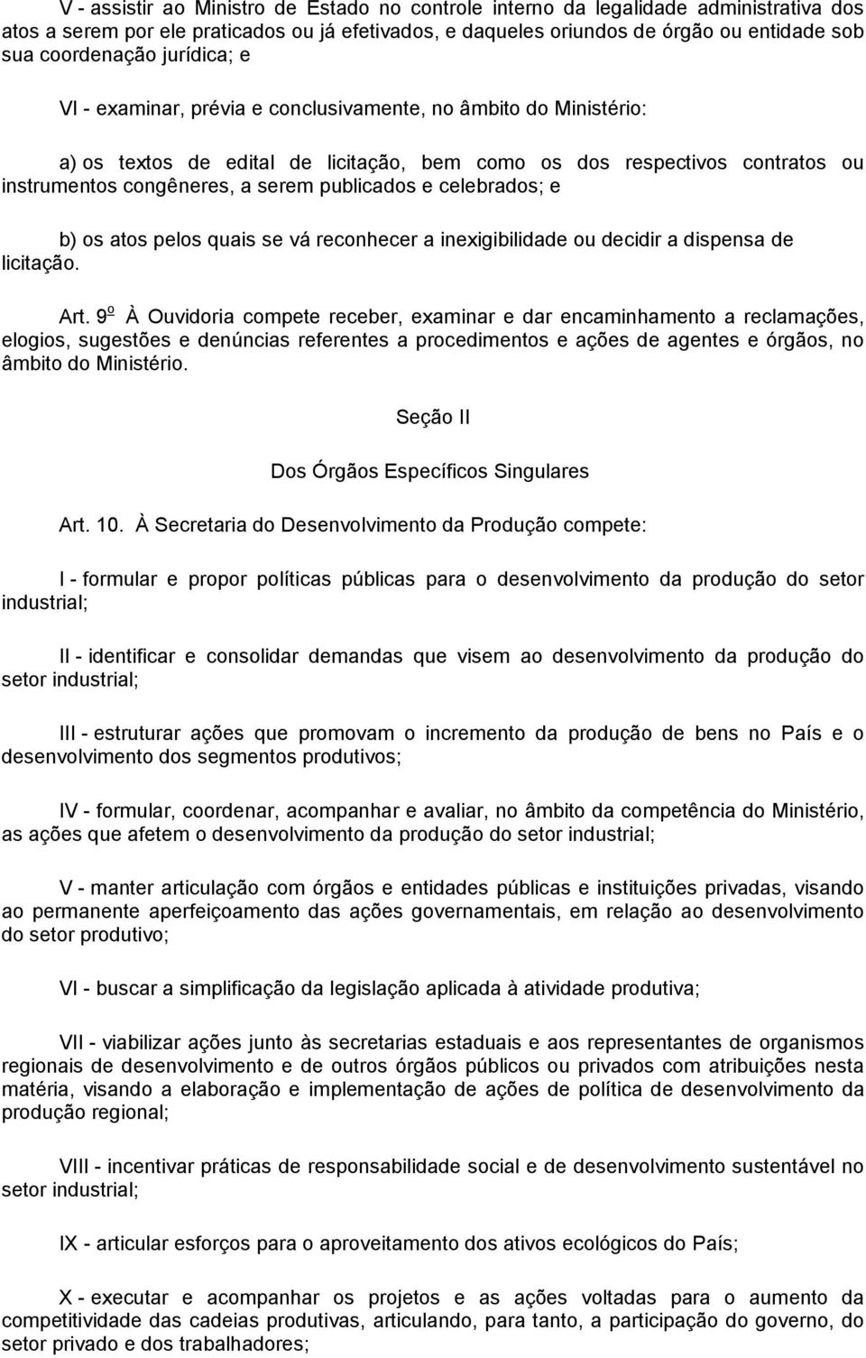 e celebrados; e b) os atos pelos quais se vá reconhecer a inexigibilidade ou decidir a dispensa de licitação. Art.