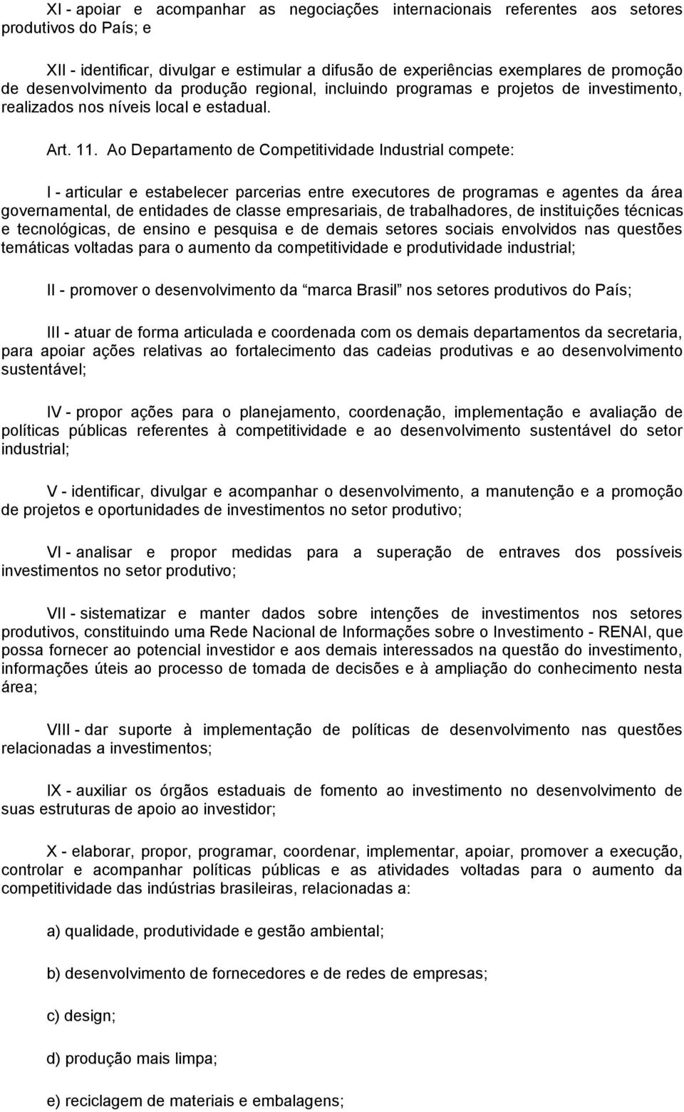 Ao Departamento de Competitividade Industrial compete: I - articular e estabelecer parcerias entre executores de programas e agentes da área governamental, de entidades de classe empresariais, de