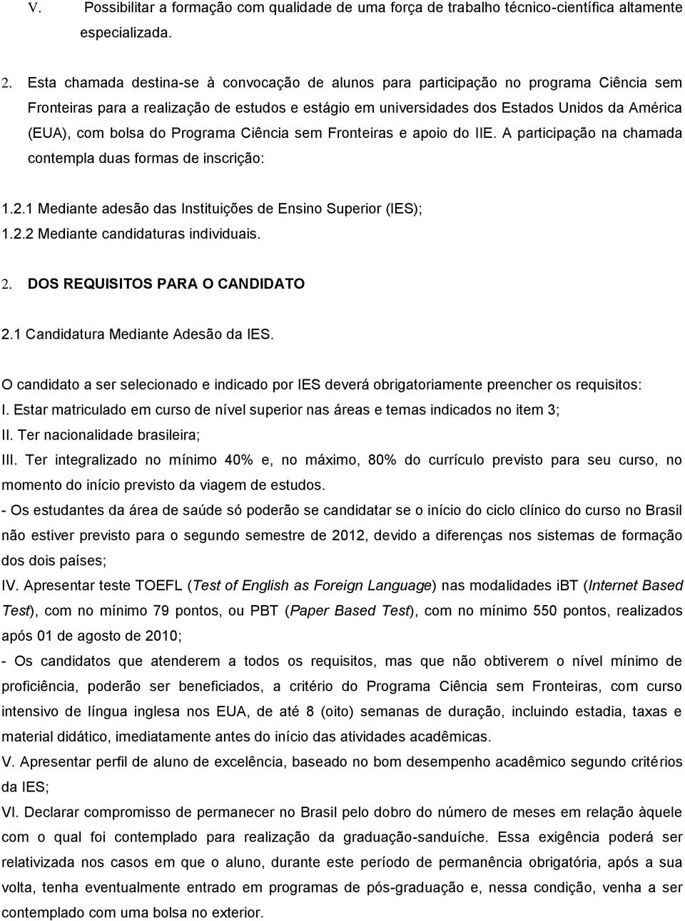 bolsa do Programa Ciência sem Fronteiras e apoio do IIE. A participação na chamada contempla duas formas de inscrição: 1.2.1 Mediante adesão das Instituições de Ensino Superior (IES); 1.2.2 Mediante candidaturas individuais.