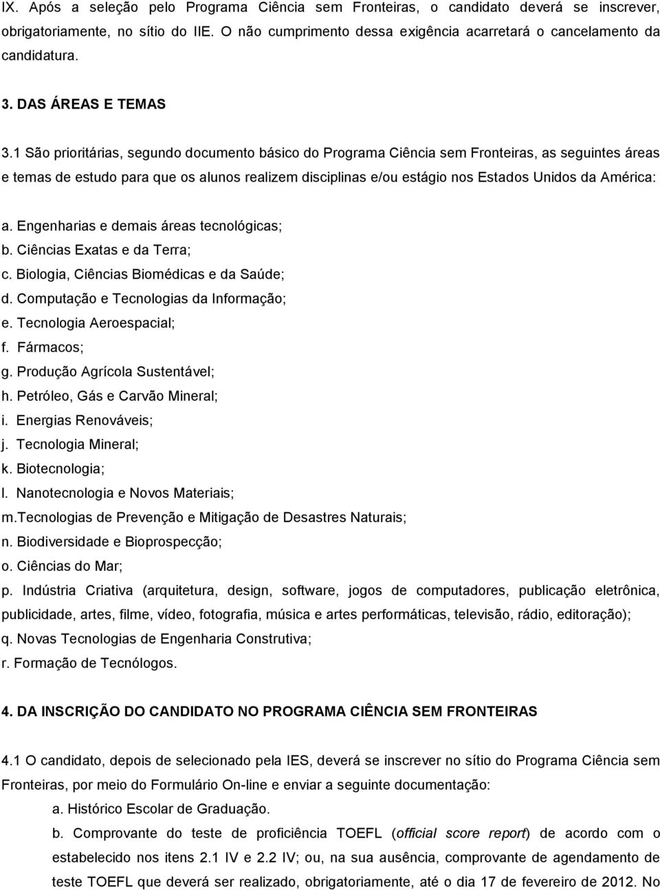 1 São prioritárias, segundo documento básico do Programa Ciência sem Fronteiras, as seguintes áreas e temas de estudo para que os alunos realizem disciplinas e/ou estágio nos Estados Unidos da