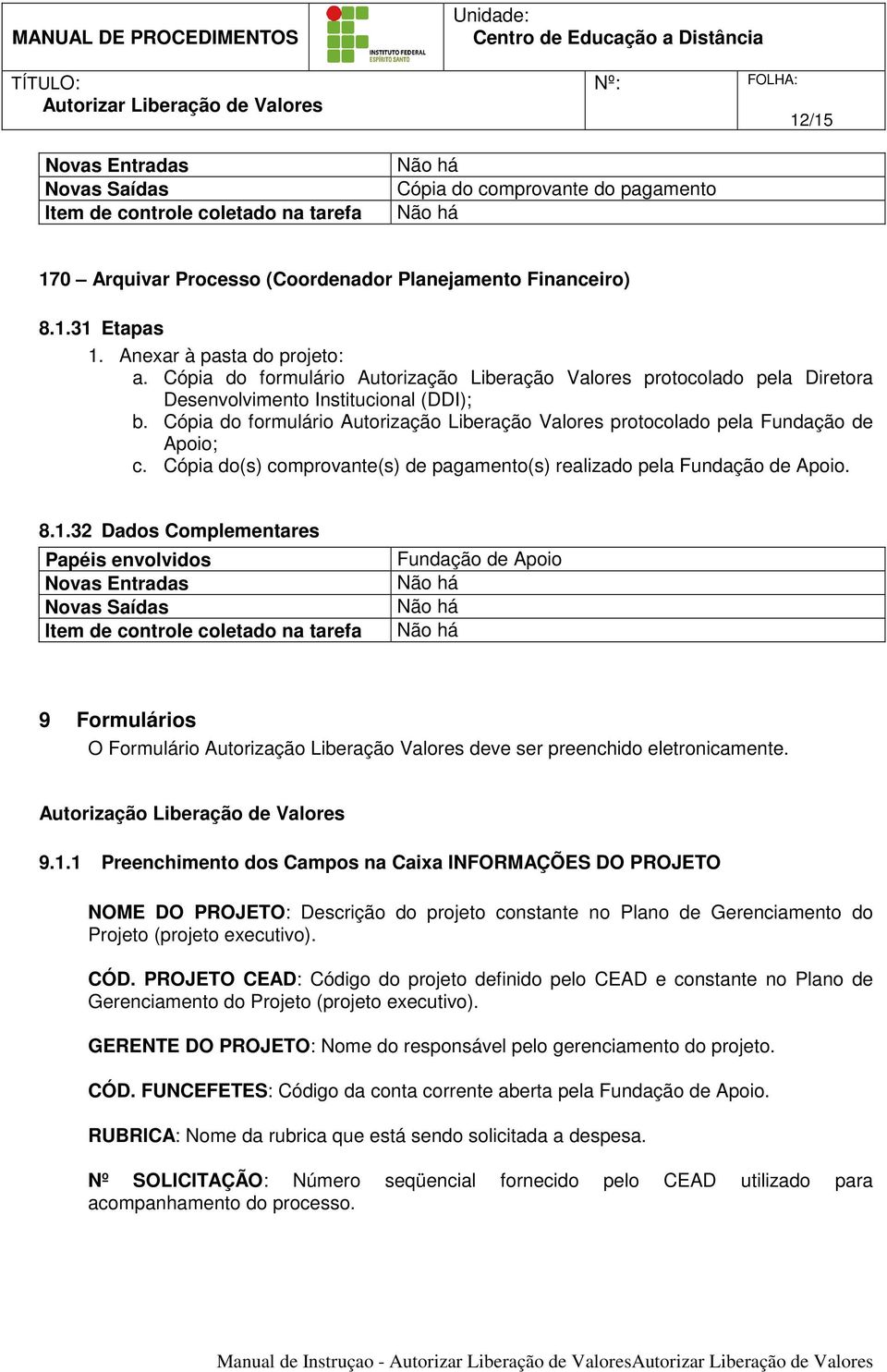 Cópia do formulário Autorização Liberação Valores protocolado pela Fundação de Apoio; c. Cópia do(s) comprovante(s) de pagamento(s) realizado pela Fundação de Apoio. 8.1.