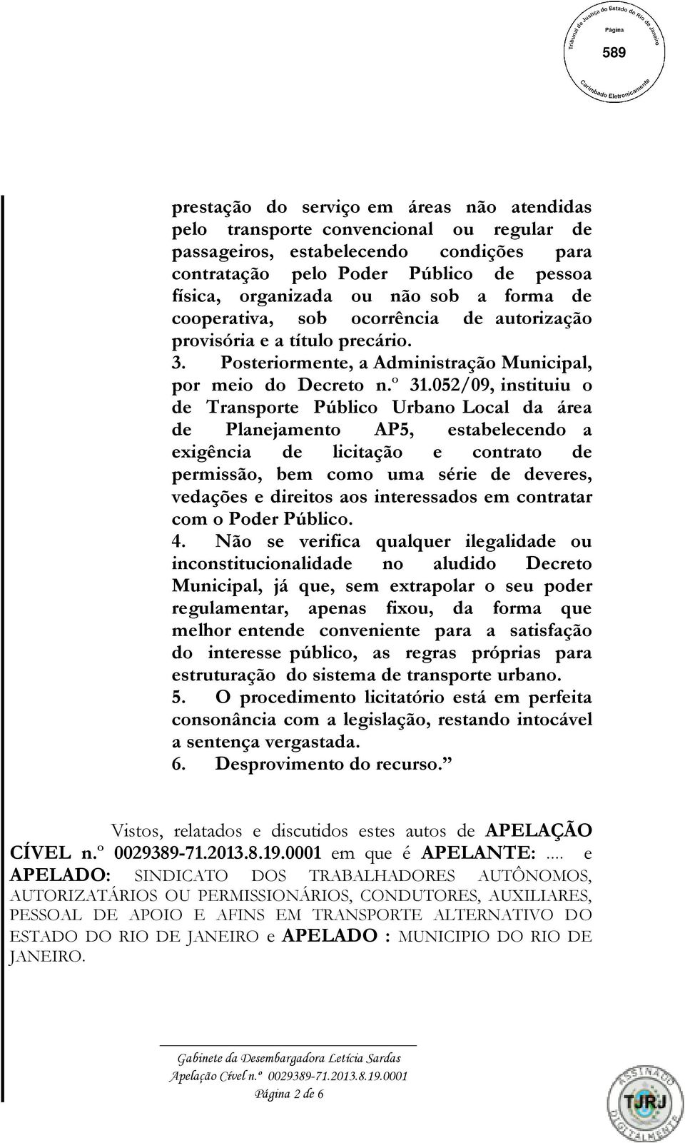 052/09, instituiu o de Transporte Público Urbano Local da área de Planejamento AP5, estabelecendo a exigência de licitação e contrato de permissão, bem como uma série de deveres, vedações e direitos