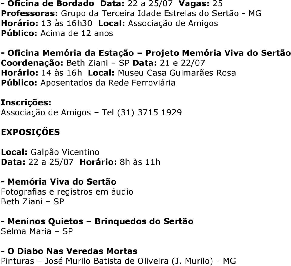 Rede Ferroviária Inscrições: Associação de Amigos Tel (31) 3715 1929 EXPOSIÇÕES Local: Galpão Vicentino Data: 22 a 25/07 Horário: 8h às 11h - Memória Viva do Sertão