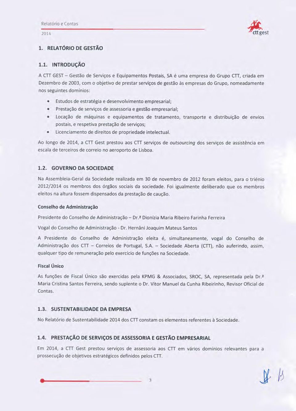 1. INTRODUÇÃO A CTI GEST- Gestão de Serviços e Equipamentos Postais, SA é uma empresa do Grupo CTI, criada em Dezembro de 2003, com o objetivo de prestar serviços de gestão às empresas do Grupo,