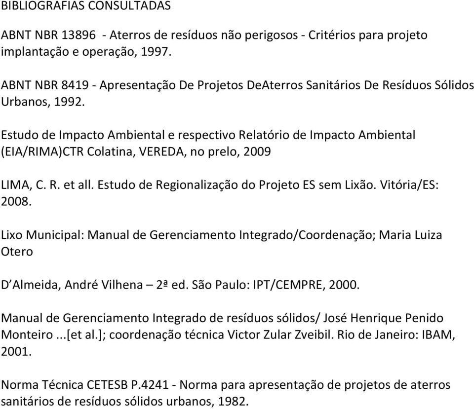 Estudo de Impacto Ambiental e respectivo Relatório de Impacto Ambiental (EIA/RIMA)CTR Colatina, VEREDA, no prelo, 2009 LIMA, C. R. et all. Estudo de Regionalização do Projeto ES sem Lixão.