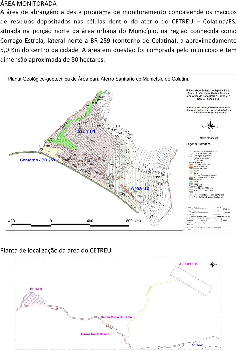 como Córrego Estrela, lateral norte à BR 259 (contorno de Colatina), a aproximadamente 5,0 Km do centro da cidade.