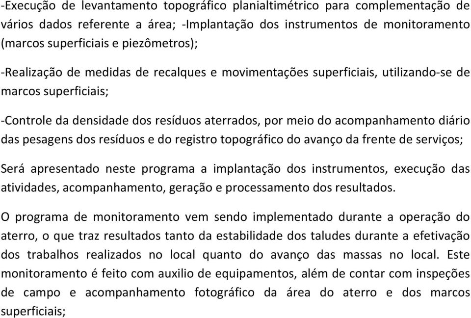 dos resíduos e do registro topográfico do avanço da frente de serviços; Será apresentado neste programa a implantação dos instrumentos, execução das atividades, acompanhamento, geração e