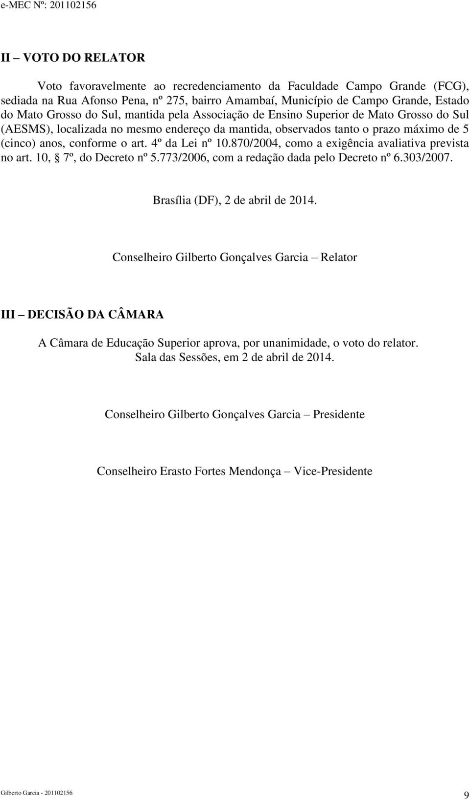 4º da Lei nº 10.870/2004, como a exigência avaliativa prevista no art. 10, 7º, do Decreto nº 5.77/2006, com a redação dada pelo Decreto nº 6.0/2007. Brasília (DF), 2 de abril de 2014.