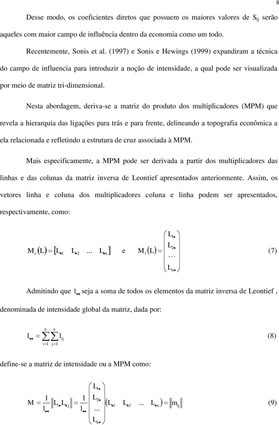 8 Nesta abordagem, deriva-se a matriz do produto dos multiplicadores (MPM) que revela a hierarquia das ligações para trás e para frente, delineando a topografia econômica a ela relacionada e