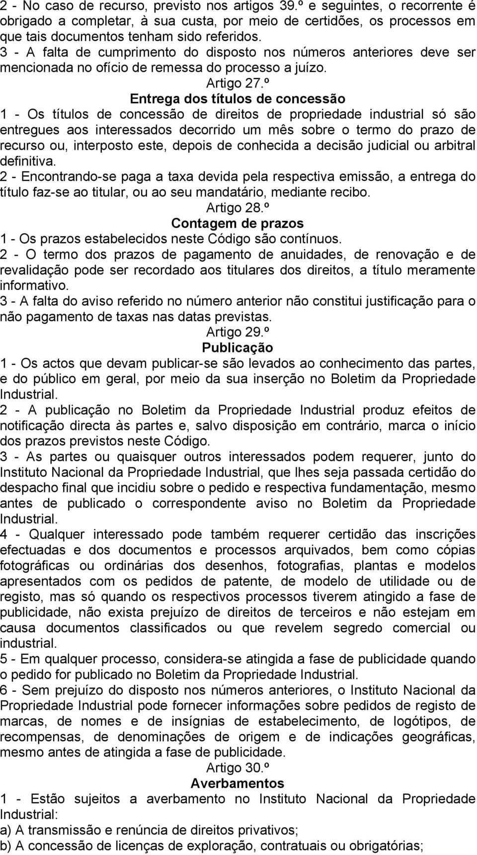 º Entrega dos títulos de concessão 1 - Os títulos de concessão de direitos de propriedade industrial só são entregues aos interessados decorrido um mês sobre o termo do prazo de recurso ou,