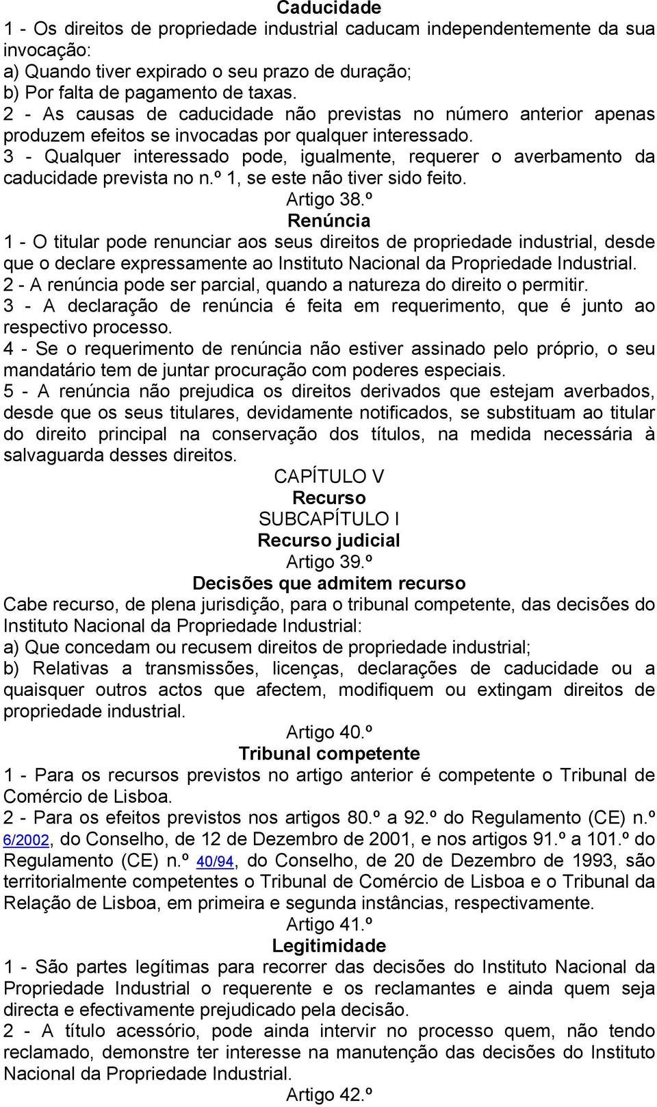 3 - Qualquer interessado pode, igualmente, requerer o averbamento da caducidade prevista no n.º 1, se este não tiver sido feito. Artigo 38.