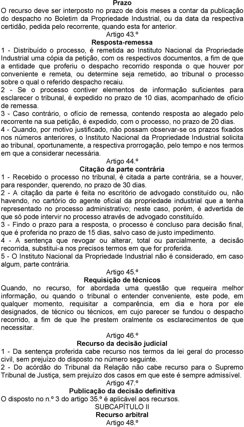 º Resposta-remessa 1 - Distribuído o processo, é remetida ao Instituto Nacional da Propriedade Industrial uma cópia da petição, com os respectivos documentos, a fim de que a entidade que proferiu o