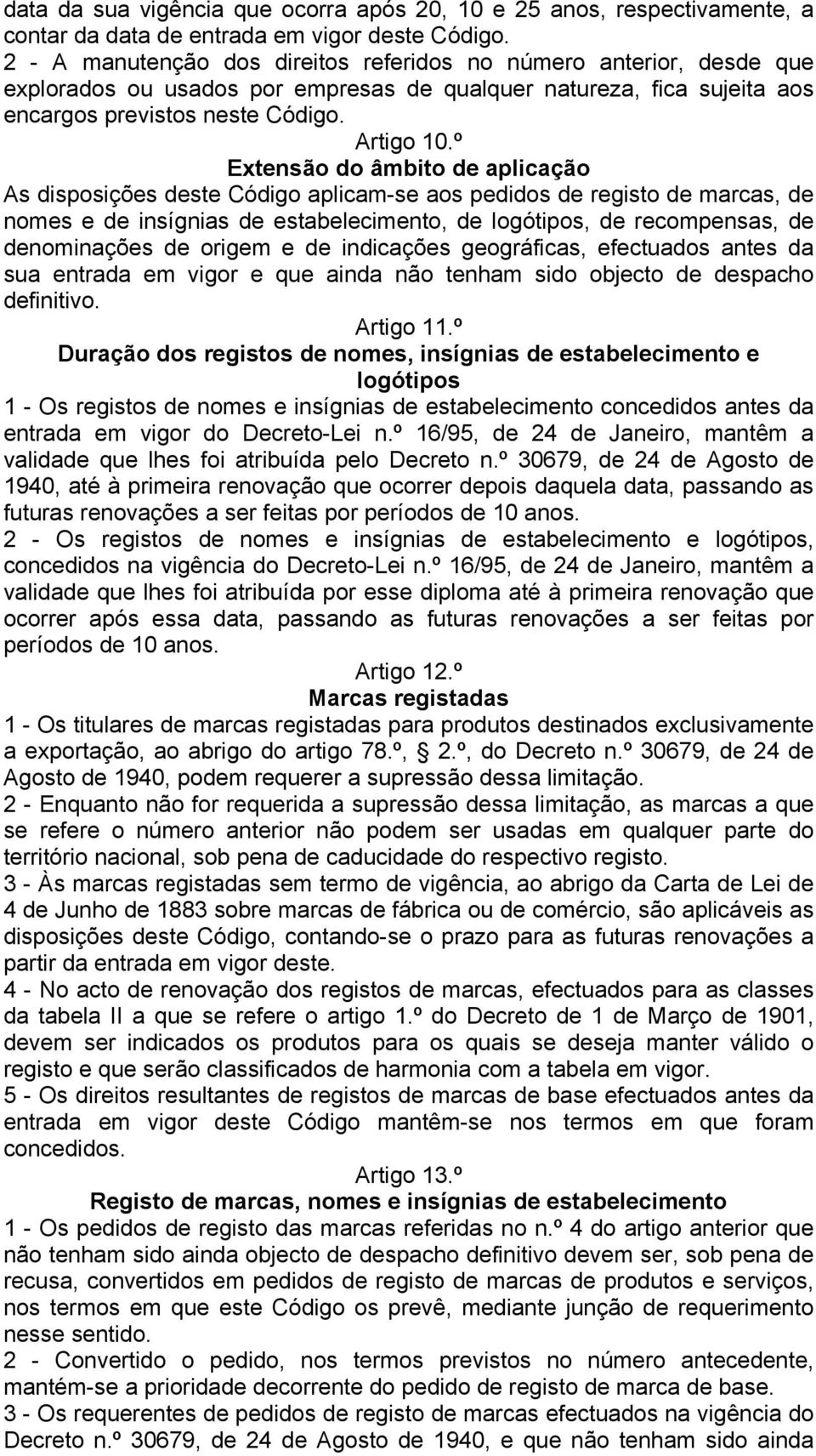 º Extensão do âmbito de aplicação As disposições deste Código aplicam-se aos pedidos de registo de marcas, de nomes e de insígnias de estabelecimento, de logótipos, de recompensas, de denominações de