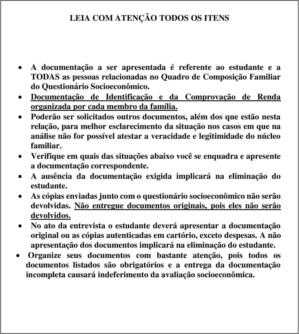 Poderão ser solicitados outros documentos, além dos que estão nesta relação, para melhor esclarecimento da situação nos casos em que na análise não for possível atestar a veracidade e legitimidade do