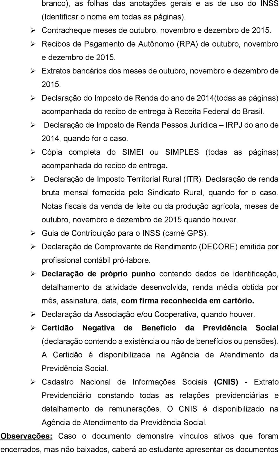 Declaração do Imposto de Renda do ano de 2014(todas as páginas) acompanhada do recibo de entrega à Receita Federal do Brasil.