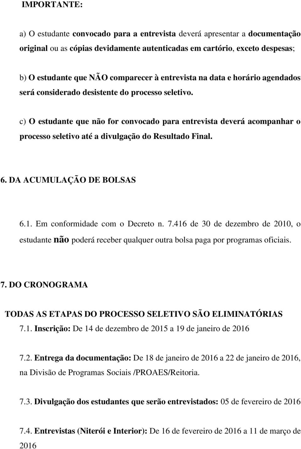 c) O estudante que não for convocado para entrevista deverá acompanhar o processo seletivo até a divulgação do Resultado Final. 6. DA ACUMULAÇÃO DE BOLSAS 6.1. Em conformidade com o Decreto n. 7.