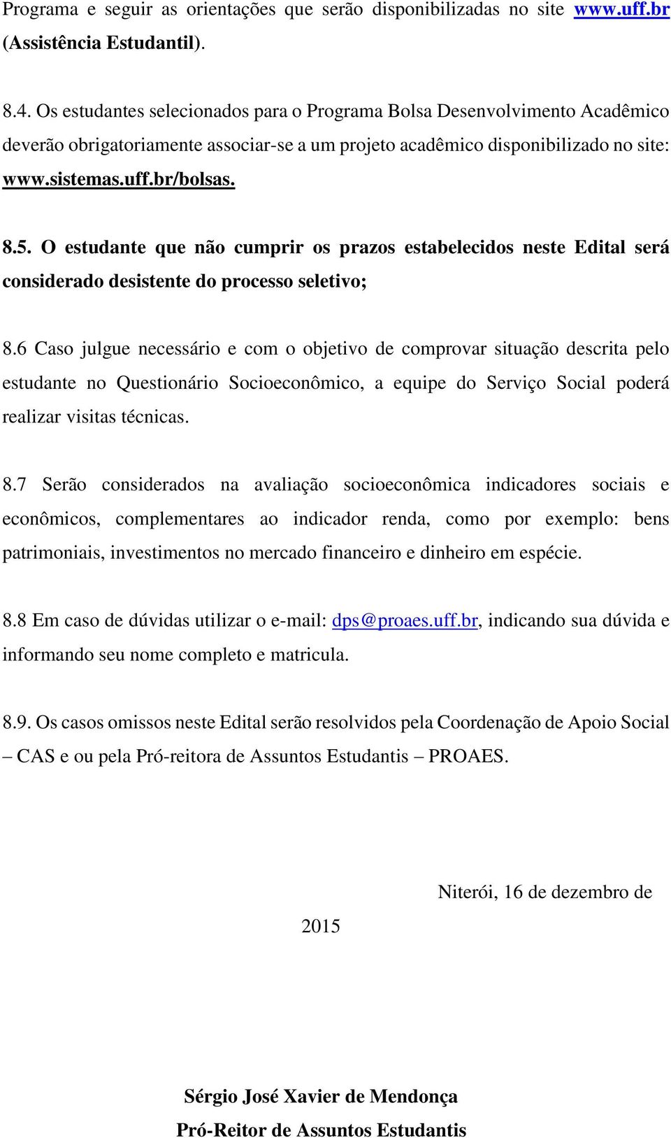 O estudante que não cumprir os prazos estabelecidos neste Edital será considerado desistente do processo seletivo; 8.