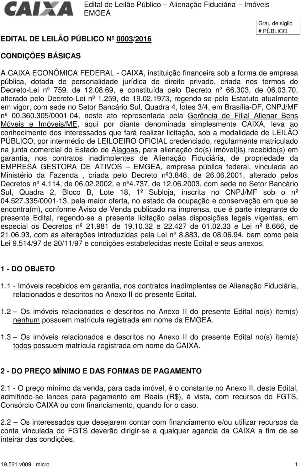 de 06.03.70, alterado pelo Decreto-Lei nº 1.259, de 19.02.1973, regendo-se pelo Estatuto atualmente em vigor, com sede no Setor Bancário Sul, Quadra 4, lotes 3/4, em Brasília-DF, CNPJ/MF nº 00.360.