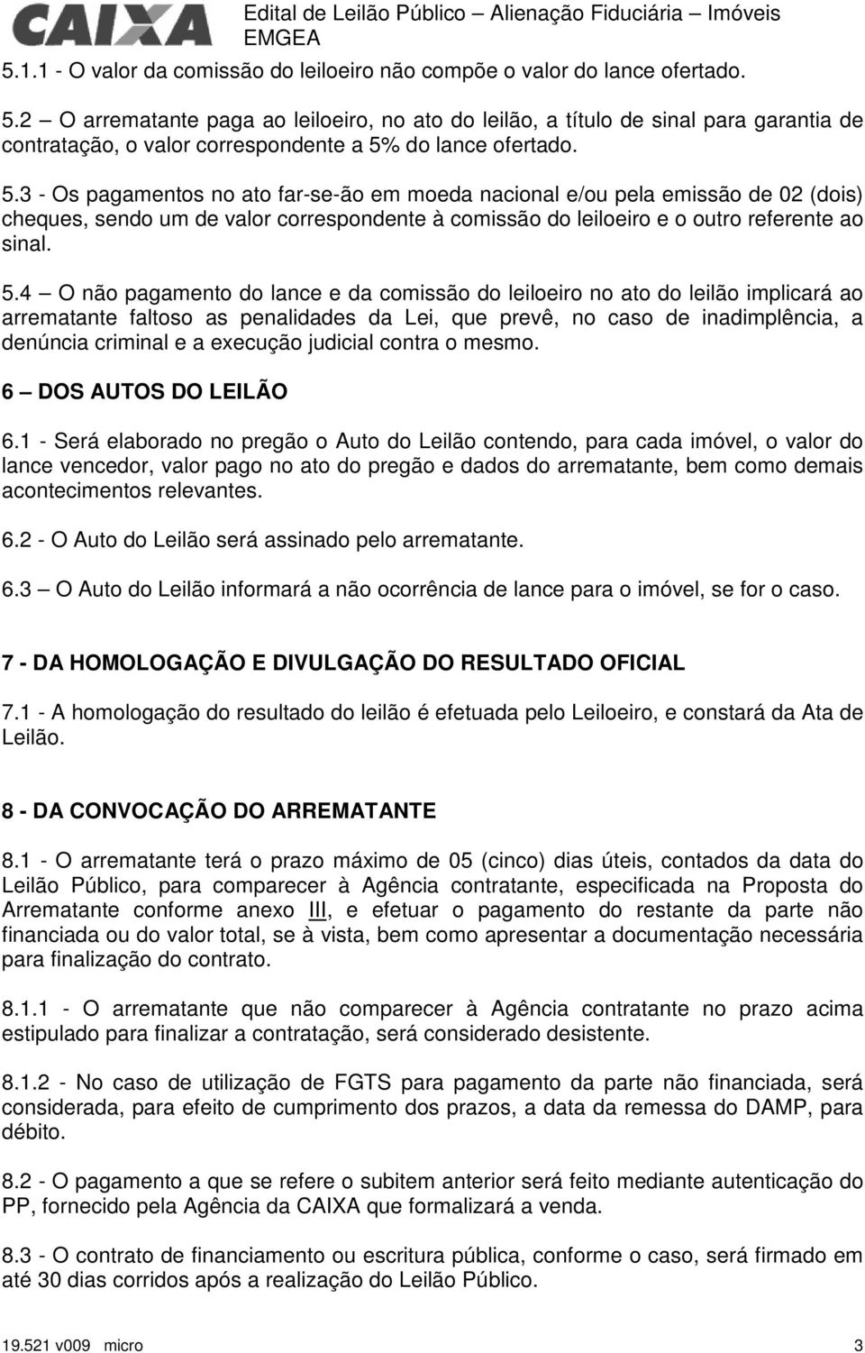 2 O arrematante paga ao leiloeiro, no ato do leilão, a título de sinal para garantia de contratação, o valor correspondente a 5%