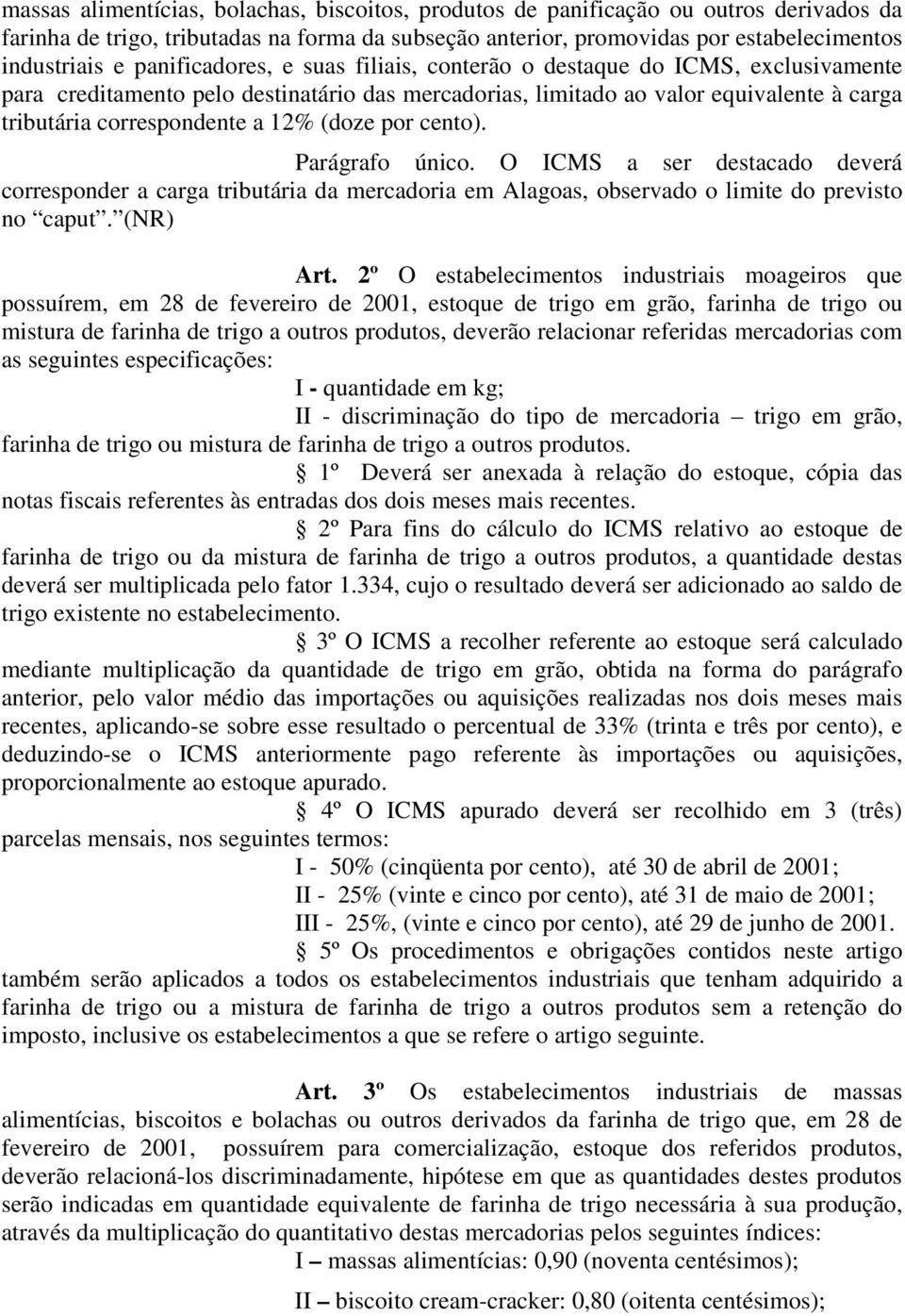 (doze por cento). Parágrafo único. O ICMS a ser destacado deverá corresponder a carga tributária da mercadoria em Alagoas, observado o limite do previsto no caput. (NR) Art.