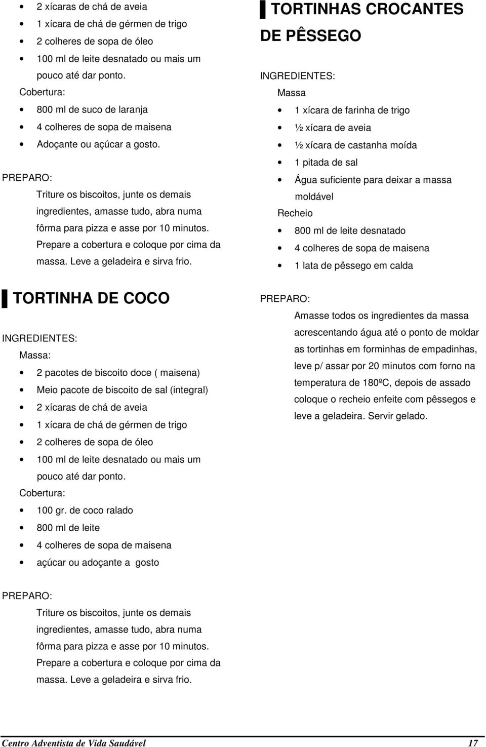 Triture os biscoitos, junte os demais ingredientes, amasse tudo, abra numa fôrma para pizza e asse por 10 minutos. Prepare a cobertura e coloque por cima da massa. Leve a geladeira e sirva frio.